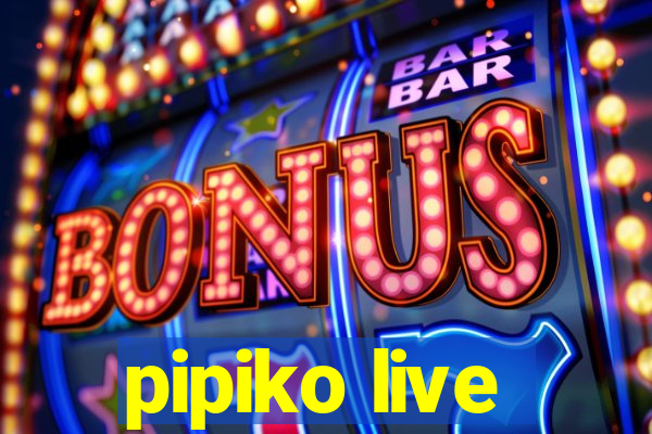 pipiko live